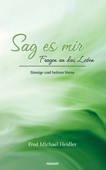 Sag es mir - Fragen an das Leben: Sinnige und heitere Verse (German Edition)