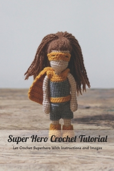Paperback Super Hero Crochet Tutorial: Let Crochet Superhero With Instructions and Images: Super Hero Crochet Book