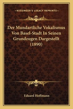 Der Mundartliche Vokalismus Von Basel-Stadt In Seinen Grundzugen Dargestellt (1890)