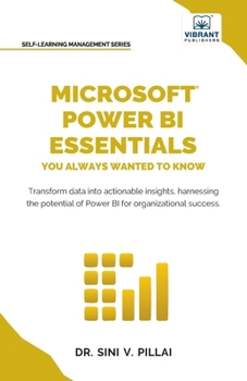 Microsoft Power BI Essentials You Always Wanted to Know: Master Data Transformation, Visualizations, AI Integration & Reporting for Smarter Business Insights (Self-Learning Management Series)
