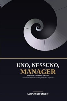 Uno, Nessuno, Manager: Persone, numeri, potere. Quello che nessuno ti insegna prima di fallire (Italian Edition)