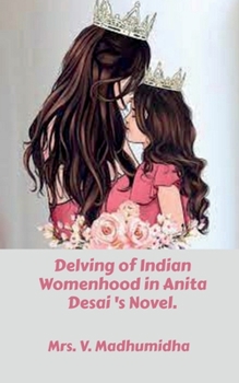 Paperback Delving of Indian Womenhood in Anita Desai 's Novel. Book