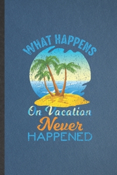 Paperback What Happens on Vacation Never Happened: Lined Notebook For Family Vacation. Funny Ruled Journal For Travel Road Trip. Unique Student Teacher Blank Co Book