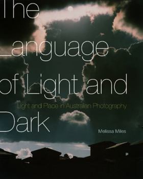 Hardcover The Language of Light and Dark: Light and Place in Australian Photography Book