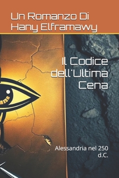 Il Codice dell'Ultima Cena: Alessandria nel 250 d.C. (Italian Edition)