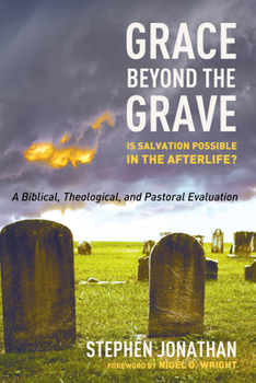 Paperback Grace Beyond the Grave: Is Salvation Possible in the Afterlife? a Biblical, Theological, and Pastoral Evaluation Book