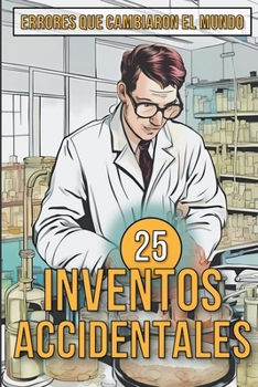 25 Inventos Accidentales - Historias Surpreendentes de Errores que Cambiaron el Mundo (Spanish Edition)