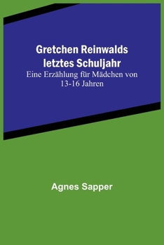 Paperback Gretchen Reinwalds letztes Schuljahr: Eine Erzählung für Mädchen von 13-16 Jahren [German] Book