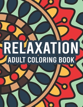 Relaxation Adult Coloring Book: Coloring Activity Pages With Intricate Designs And Patterns, Stress Relieving Illustrations To Color