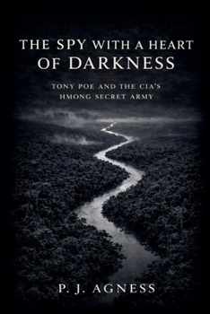 The Spy With a Heart of Darkness: Tony Poe and the CIA's Hmong Secret Army (Covert Legends)