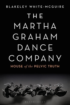 Hardcover The Martha Graham Dance Company: House of the Pelvic Truth Book