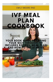 Paperback Ivf Meal Plan Cookbook: Your book guide to eating your way through IVF includes recipes, meal plan and how to get started Book