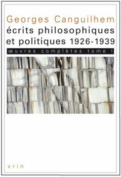 Paperback Georges Canguilhem: Oeuvres Completes Tome I: Ecrits Philosophiques Et Politiques (1926-1939) [French] Book