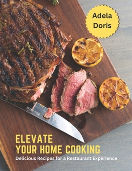 Paperback Elevate Your Home Cooking: Delicious Recipes for a Restaurant Experience Book