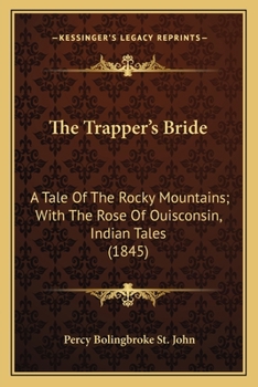 Paperback The Trapper's Bride: A Tale Of The Rocky Mountains; With The Rose Of Ouisconsin, Indian Tales (1845) Book