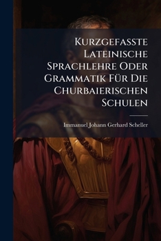 Paperback Kurzgefaßte Lateinische Sprachlehre Oder Grammatik Für Die Churbaierischen Schulen Book