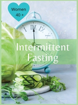 Hardcover Intermittent Fasting For Women Over 40: The Winning Formula To Lose Weight, Unlock Metabolism And Rejuvenate. Including many delicious recipes: The Wi Book