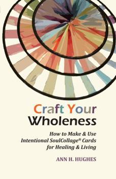 Paperback Craft Your Wholeness: How to Make & Use Intentional Soulcollage Cards for Healing & Living Book