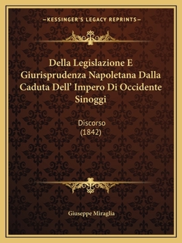 Paperback Della Legislazione E Giurisprudenza Napoletana Dalla Caduta Dell' Impero Di Occidente Sinoggi: Discorso (1842) [Italian] Book