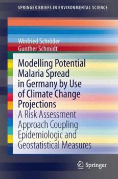 Paperback Modelling Potential Malaria Spread in Germany by Use of Climate Change Projections: A Risk Assessment Approach Coupling Epidemiologic and Geostatistic Book