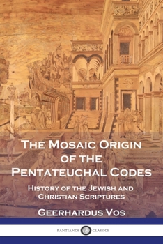 Paperback The Mosaic Origin of the Pentateuchal Codes: History of the Jewish and Christian Scriptures Book