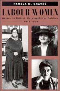 Labour Women: Women in British Working Class Politics, 19181939