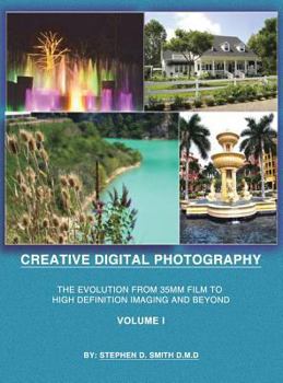 Hardcover Creative Digital Photography: The Evolution from 35mm Film to High Definition Imaging and Beyond Volume One Book