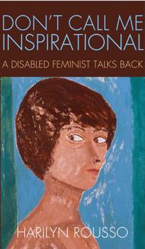 Paperback Don't Call Me Inspirational: A Disabled Feminist Talks Back Book