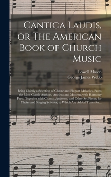 Hardcover Cantica Laudis, or The American Book of Church Music: Being Chiefly a Selection of Chaste and Elegant Melodies, From the Most Classic Authors, Ancient Book