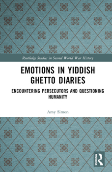 Hardcover Emotions in Yiddish Ghetto Diaries: Encountering Persecutors and Questioning Humanity Book