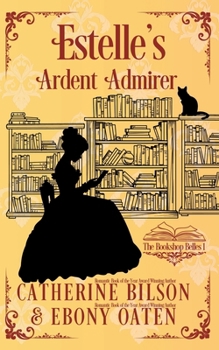 Estelle's Ardent Admirer: A Sweet Regency Romance (The Bookshop Belles)