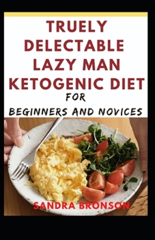 Paperback Truely Delectable Lazy Man Ketogenic Diet For Beginners and Novices Book