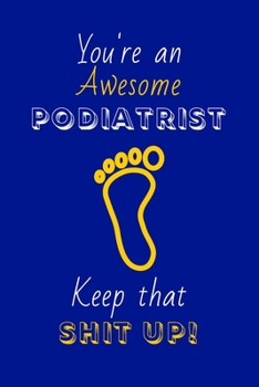 Paperback You're An Awesome Podiatrist Keep That Shit Up!: Podiatrist Gifts: Novelty Gag Notebook Gift: Lined Paper Paperback Journal Book