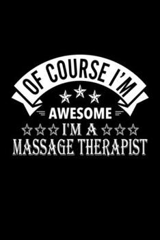 Paperback Of Course I'm Awesome I'm A Massage Therapist: Lined Journal, 120 Pages, 6x9 Sizes, Funny Massage Therapist Notebook Gift For Massage Therapists Book