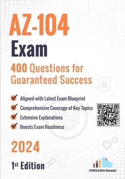 AZ-104 Exam 400 Questions for Guaranteed Success: 1st Edition - 2024