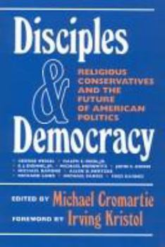 Disciples and Democracy: Religious Conservatives and the Future of American Politics (Ethics & Public Policy)