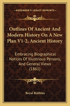 Paperback Outlines Of Ancient And Modern History On A New Plan V1-2, Ancient History: Embracing Biographical Notices Of Illustrious Persons, And General Views ( Book