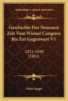 Paperback Geschichte Der Neuesten Zeit Vom Wiener Congress Bis Zur Gegenwart V1: 1815-1848 (1882) [German] Book