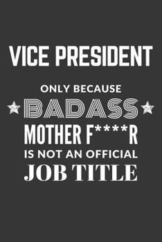 Vice President Only Because Badass Mother F****R Is Not An Official Job Title Notebook: Lined Journal, 120 Pages, 6 x 9, Matte Finish