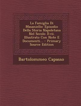 Paperback La Famiglia Di Masaniello: Episodio Della Storia Napoletana Nel Secolo XVII. Illustrato Con Note E Documenti... [Italian] Book