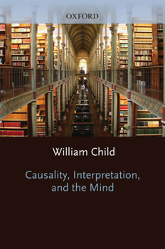 Hardcover Causality, Interpretation, and the Mind (Oxford Philosophical Monographs) Book