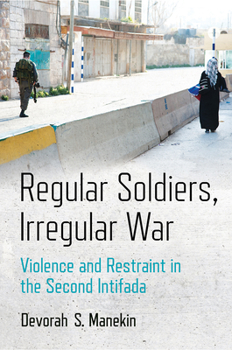 Hardcover Regular Soldiers, Irregular War: Violence and Restraint in the Second Intifada Book