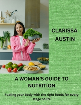 A WOMAN'S GUIDE TO NUTRITION: Fueling your body with the right foods for every stage of life