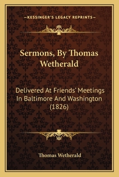 Paperback Sermons, By Thomas Wetherald: Delivered At Friends' Meetings In Baltimore And Washington (1826) Book