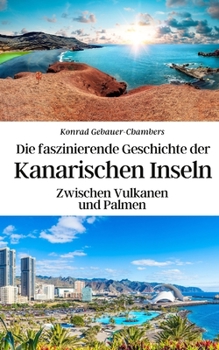 Paperback Die faszinierende Geschichte der Kanarischen Inseln: Zwischen Vulkanen und Palmen [German] Book