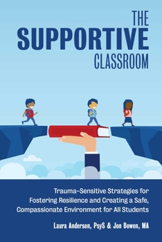 Paperback The Supportive Classroom: Trauma-Sensitive Strategies for Fostering Resilience and Creating a Safe, Compassionate Environment for All Students Book