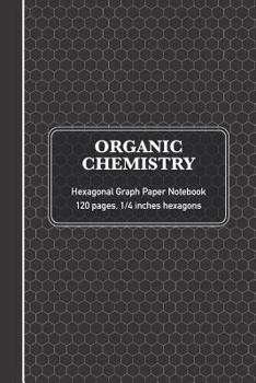 Paperback Organic Chemistry Hexagonal Graph Paper Notebook: Chemistry & Biochemistry Note Book - (120 pages, 6 x 9, 1/4 inch hexagons) Book