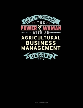 Paperback Never Underestimate The Power Of A Woman With An Agricultural Business Management Degree: 3 Column Ledger Book