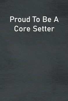 Paperback Proud To Be A Core Setter: Lined Notebook For Men, Women And Co Workers Book