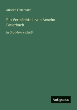Ein Vermächtnis von Anselm Feuerbach: in Großdruckschrift